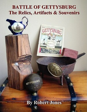 Battle of Gettysburg - The Relics, Artifacts & Souvenirs by Robert Jones