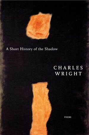 A Short History of the Shadow: Poems by Charles Wright