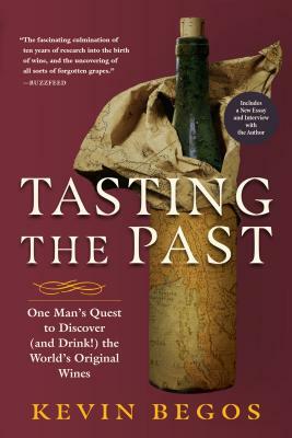 Tasting the Past: One Man's Quest to Discover (and Drink!) the World's Original Wines by Kevin Begos
