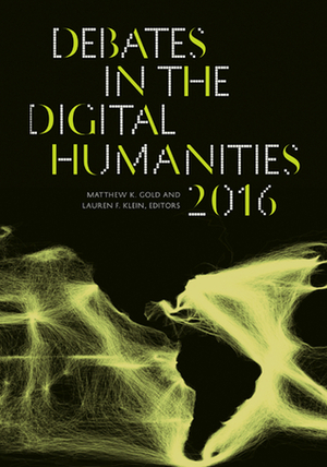Debates in the Digital Humanities 2016 by Matthew K. Gold, Lauren F. Klein