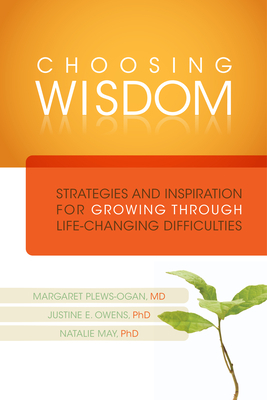 Choosing Wisdom: Strategies and Inspiration for Growing Through Life-Changing Difficulties [With DVD] by Margaret Plews-Ogan, Natalie May, Justine Owens