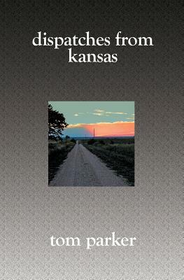 Dispatches from Kansas by Tom Parker