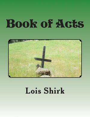 Book of Acts: The Story of the Early Years of the Church by Lois M. Shirk