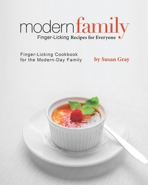 Modern Family - Finger-Licking Recipes for Everyone: Finger-Licking Cookbook for the Modern-Day Family by Susan Gray