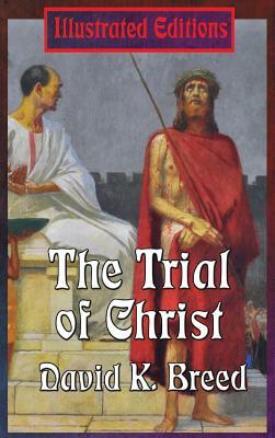 The Trial of Christ by David K. Breed