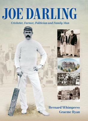 Joe Darling: Cricketer, Farmer, Politician and Family Man by Bernard Whimpress, Graeme Ryan