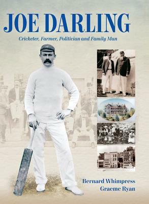 Joe Darling: Cricketer, Farmer, Politician and Family Man by Graeme Ryan, Bernard Whimpress