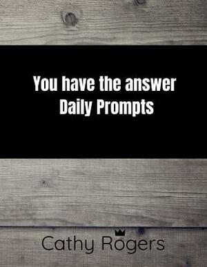 You Have the Answer: Daily Prompts by Cathy Rogers