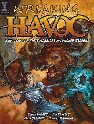Wreaking Havoc: How to Create Fantasy Warriors and Wicked Weapons by Chuck Lukacs