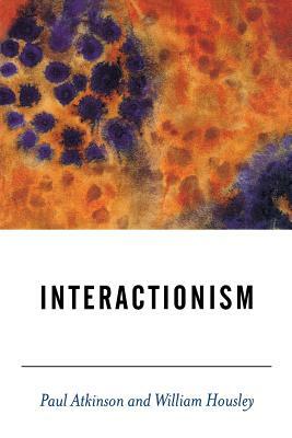 Interactionism by William Housley, Paul Atkinson