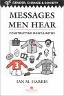 Messages Men Hear: Constructing Masculinities by Ian M. Harris