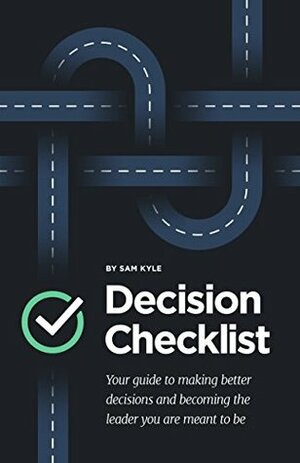 The Decision Checklist: A Practical Guide to Avoiding Problems by Sam Kyle