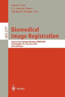 Biomedical Image Registration: Second International Workshop, Wbir 2003, Philadelphia, Pa, Usa, June 23-24, 2003, Revised Papers by 