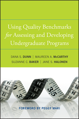 Using Quality Benchmarks for Assessing and Developing Undergraduate Programs by Maureen A. McCarthy, Dana S. Dunn, Suzanne C. Baker