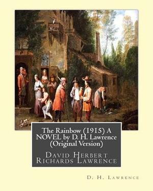 The Rainbow (1915) A NOVEL by D. H. Lawrence (Original Version): David Herbert Richards Lawrence by D.H. Lawrence