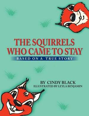 The Squirrels Who Came to Stay: Based on a True Story by Cindy Black