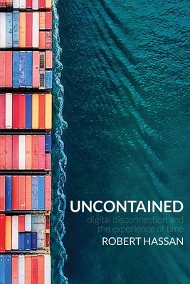 Uncontained: Digital disconnection and the experience of time by Robert Hassan