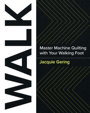 Walk: Master Machine Quilting with Your Walking Foot by Jacquie Gering