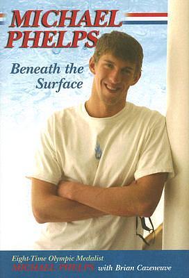 Michael Phelps: Beneath the Surface by Brian Cazeneuve, Michael Phelps