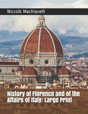 History of Florence and of the Affairs of Italy: Large Print by Niccolò Machiavelli