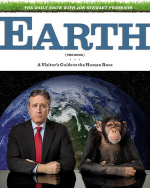 Earth (The Book): A Visitor's Guide to the Human Race by Sam Means, Jason Ross, Jo Miller, John Oliver, Josh Lieb, Wyatt Cenac, Daniel Radosh, Elliott Kalan, Tim Carvell, Rich Bloomquist, David Javerbaum, Jon Stewart, Rory Albanese, Hallie Haglund, Steve Bodow, Kevin Bleyer, J.R. Havlan