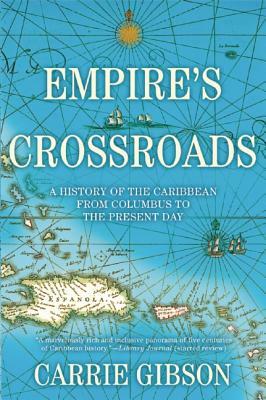 Empire's Crossroads: A History of the Caribbean from Columbus to the Present Day by Carrie Gibson