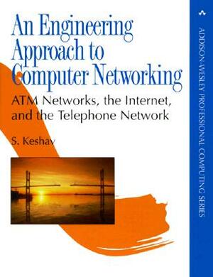 An Engineering Approach to Computer Networking: ATM Networks, the Internet, and the Telephone Network by Srinivasan Keshav
