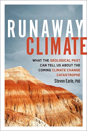 Runaway Climate: What the Geological Past Can Tell Us about the Coming Climate Change Catastrophe by Steven Earle