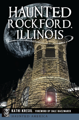 Haunted Rockford, Illinois by Kathi Kresol