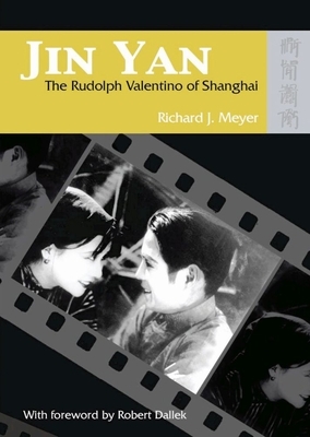 Jin Yan: The Rudolph Valentino of Shanghai (with DVD of the Peach Girl) [With The Peach Girl DVD] by Richard J. Meyer