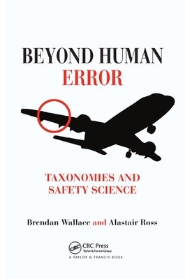 Beyond Human Error: Taxonomies and Safety Science by Brendan Wallace, Alastair Ross