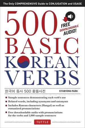 500 Basic Korean Verbs: The Only Comprehensive Guide to Conjugation and Usage (Downloadable Audio Files Included) by Kyubyong Park, Sang-Oak Lee