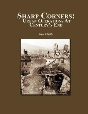 Sharp Corners: Urban Operations at Century's End by Combat Studies Institute Press, Roger J. Spiller