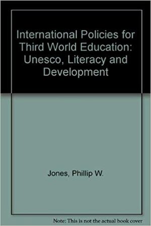 International Policies for Third World Education: UNESCO, Literacy, and Development by Phillip W. Jones
