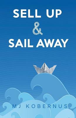 Sell Up & Sail Away by Mj Kobernus