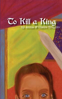 To Kill a King by Anna Trujillo, Claire Trujillo