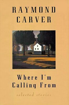 Where I'm Calling from: New and Selected Stories by Raymond Carver, Richard Ford