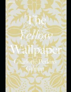 The Yellow Wallpaper: ( Annotated ) by Charlotte Perkins Gilman