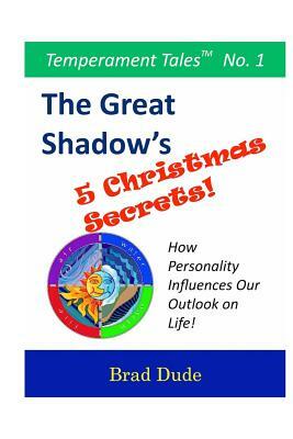 The Great Shadow's Five Christmas Secrets: How Personality Influences Our Outlook on Life! by Brad Dude