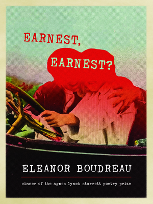 Earnest, Earnest?: Poems by Eleanor Boudreau
