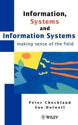 Information, Systems and Information Systems: Making Sense of the Field by Sue Holwell, Peter Checkland