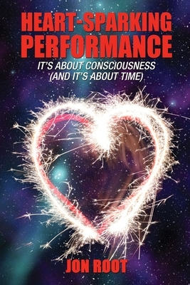 Heart-Sparking Performance: It's About Consciousness (and It's About Time) by Jon Root