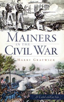 Mainers in the Civil War by Harry Gratwick