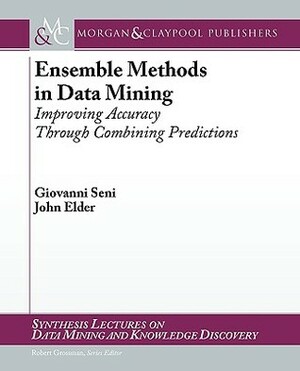 Ensemble Methods in Data Mining: Improving Accuracy Through Combining Predictions by John F. Elder IV, Giovanni Seni
