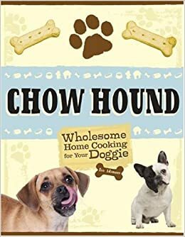 Chow Hound: Wholesome Home Cooking for Your Doggie by Eve Adamson