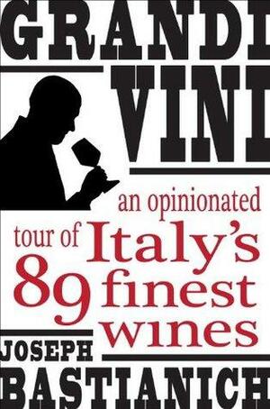 Grandi Vini: An Opinionated Tour of Italy's 89 Finest Wines by Joseph Bastianich