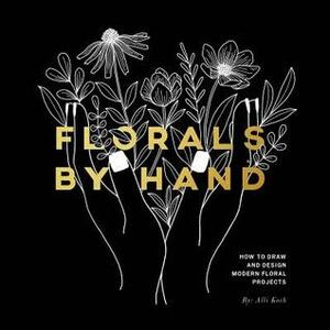Florals by Hand: How to Draw and Design Modern Floral Projects by Alli Koch, Paige Tate Select