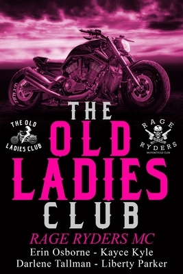 Old Ladies Club: Rage Ryders MC by Darlene Tallman, Erin Osborn, Kayce Kyle