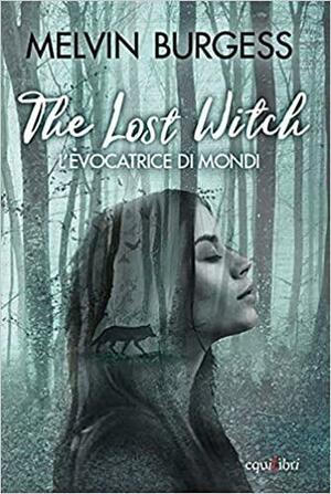 The Lost Witch. L'evocatrice di mondi by Aurelia Martinelli, Melvin Burgess