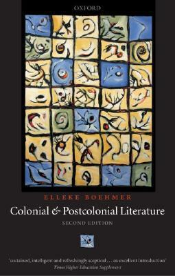 Colonial and Postcolonial Literature: Migrant Metaphors by Elleke Boehmer